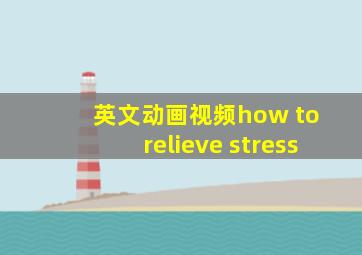 英文动画视频how to relieve stress